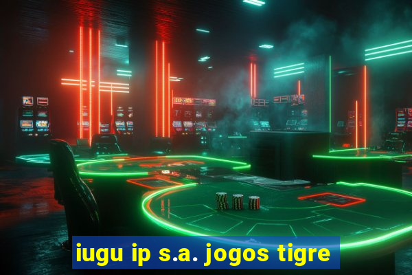 iugu ip s.a. jogos tigre